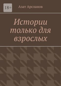 Истории только для взрослых, Азат Арсланов