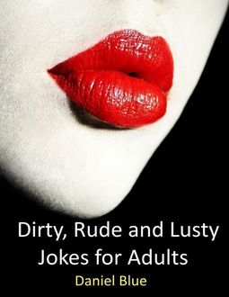 Dirty, Rude and Lusty Jokes for Adults, Daniel Blue