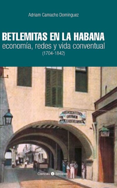 Betlemitas en La Habana: economía, redes y vida conventual (1704–1842), Adriam Camacho Domínguez