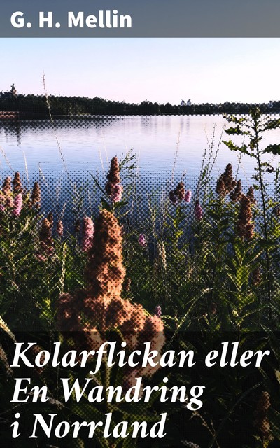 Kolarflickan eller En Wandring i Norrland, G.H. Mellin