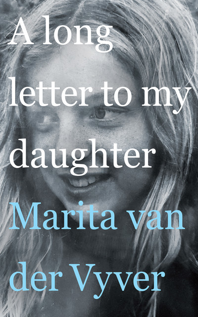 A long letter to my daughter, Marita van der Vyver