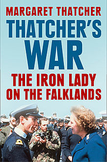 Thatcher’s War: The Iron Lady on the Falklands, Thatcher Margaret