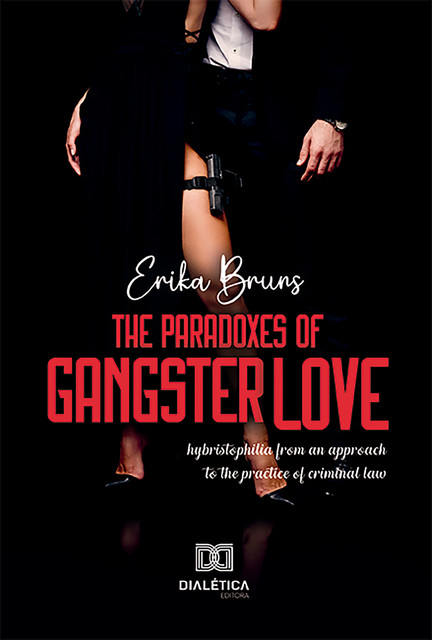 The Paradoxes Of Gangster Love: hybristophilia from an approach to the practice of criminal law, Erika Bruns