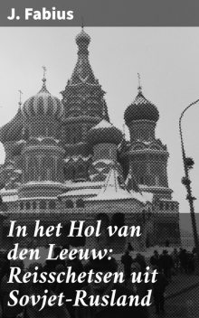 In het Hol van den Leeuw: Reisschetsen uit Sovjet-Rusland, J. Fabius