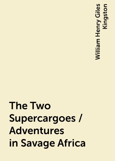 The Two Supercargoes / Adventures in Savage Africa, William Henry Giles Kingston