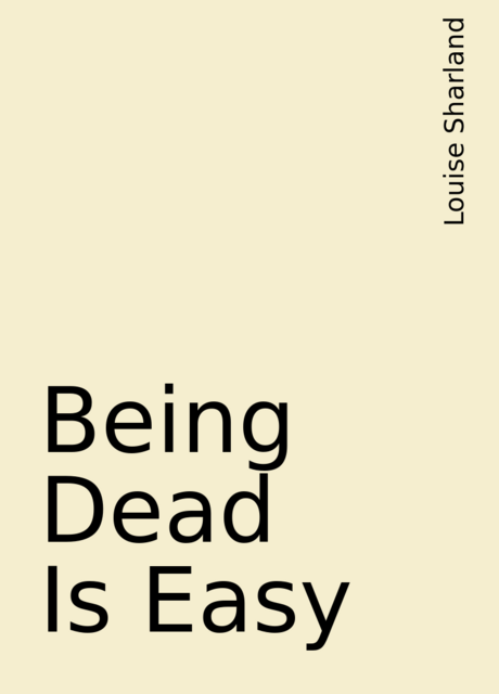 Being Dead Is Easy, Louise Sharland