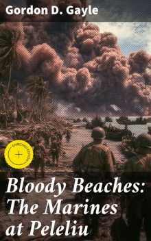 Bloody Beaches: The Marines at Peleliu, Gordon D. Gayle