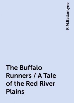 The Buffalo Runners / A Tale of the Red River Plains, R.M.Ballantyne