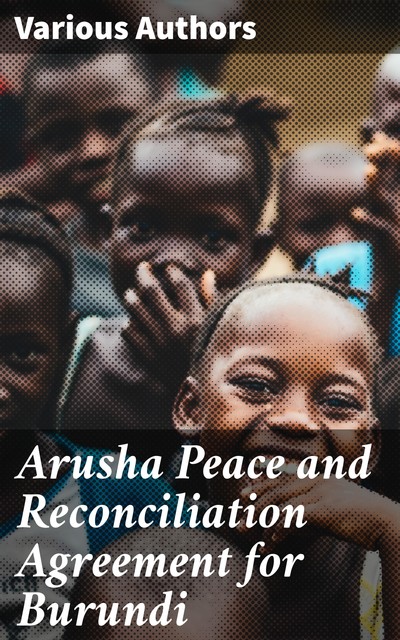 Arusha Peace and Reconciliation Agreement for Burundi, Various Authors