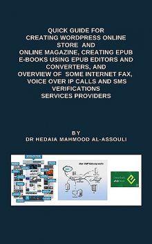 Quick Guide for Creating Wordpress Online Store and Online Magazine, Creating EPUB E-books Using EPUB Editors and Converters, and Overview of Some Internet Fax, Voice Over IP Calls and SMS Verifications Services Providers, Hedaia Mahmood Al-Assouli