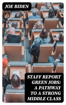 STAFF REPORT Green Jobs: A Pathway to a Strong Middle Class, Joe Biden