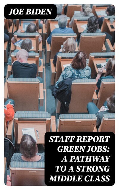 STAFF REPORT Green Jobs: A Pathway to a Strong Middle Class, Joe Biden