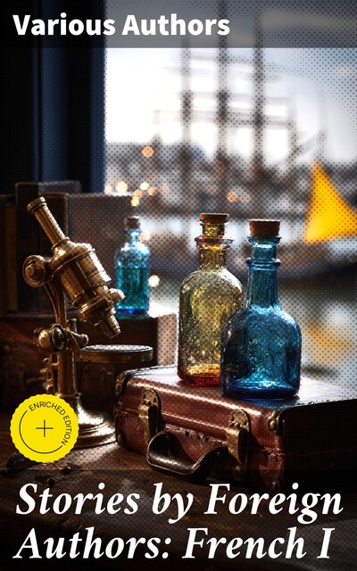Stories by Foreign Authors: French I, Guy de Maupassant, Alphonse Daudet, Paul Bourget, Victorien Sardou, François-Anatole Thibault, Edmond François Valentin About