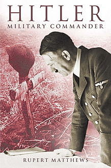 Hitler: Military Commander, Rupert Matthews