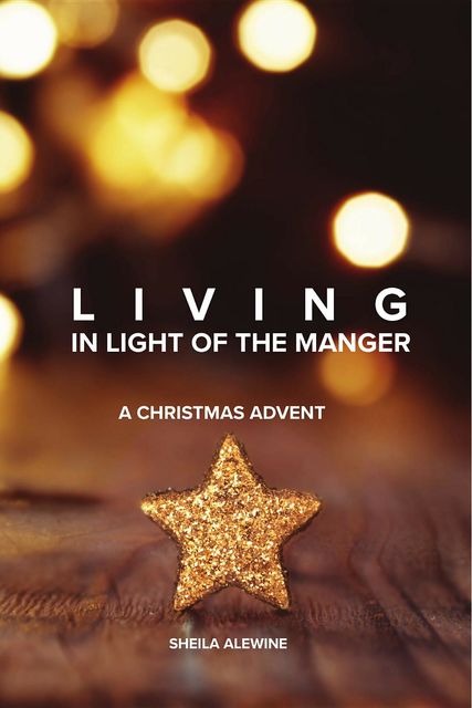 Living In Light Of The Manger, Sheila Alewine