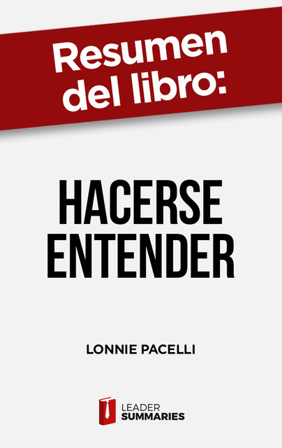 Resumen del libro “Hacerse entender” de Lonnie Pacelli, Leader Summaries