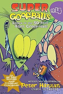Super Goofballs, Book 4: Attack of the 50-Foot Alien Creep-oids!, Peter Hannan
