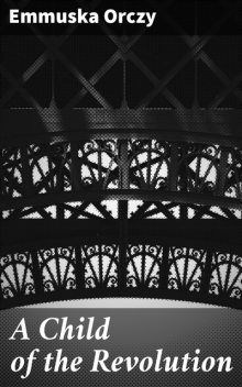 A Child of the Revolution, Emmuska Orczy