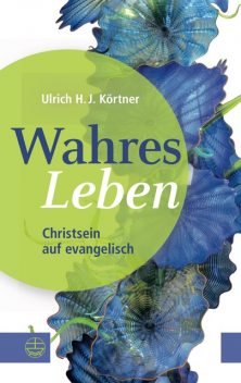 Wahres Leben, Ulrich H.J. Körtner