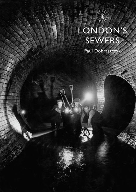 London’s Sewers, Paul Dobraszczyk