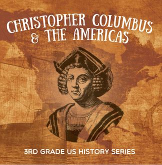 Christopher Columbus & the Americas : 3rd Grade US History Series, Baby Professor