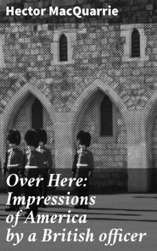 Over Here: Impressions of America by a British officer, Hector MacQuarrie