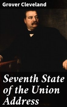 Seventh State of the Union Address, Grover Cleveland