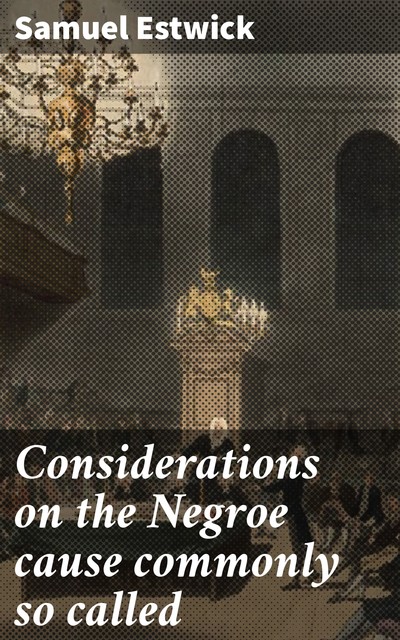 Considerations on the Negroe cause commonly so called, Samuel Estwick