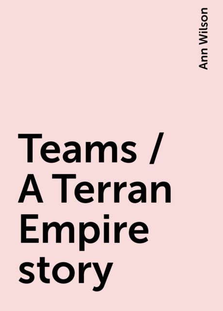 Teams / A Terran Empire story, Ann Wilson
