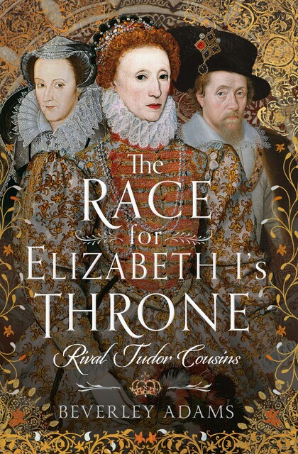 The Race for Elizabeth I's Throne, Beverley Adams