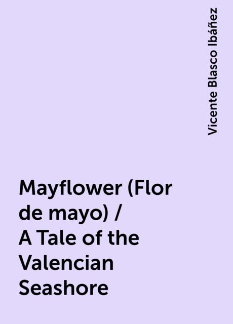 Mayflower (Flor de mayo) / A Tale of the Valencian Seashore, Vicente Blasco Ibáñez