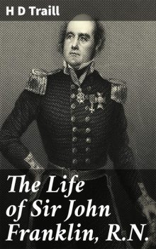 The Life of Sir John Franklin, R.N, H.D.Traill