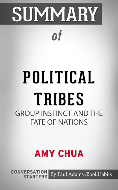 Summary of Political Tribes: Group Instinct and the Fate of Nations, Paul Adams