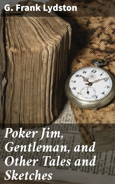 Poker Jim, Gentleman, and Other Tales and Sketches, G. Frank Lydston