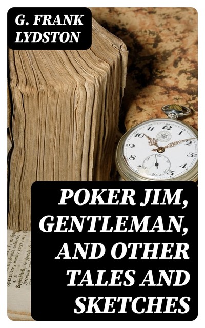 Poker Jim, Gentleman, and Other Tales and Sketches, G. Frank Lydston