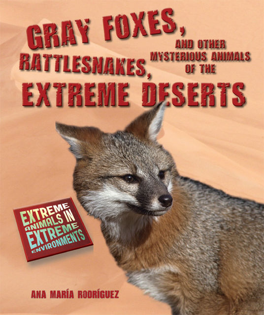 Gray Foxes, Rattlesnakes, and Other Mysterious Animals of the Extreme Deserts, Ana María Rodríguez