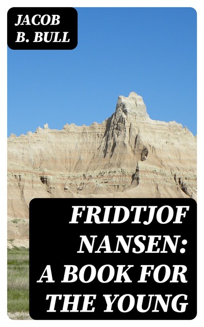 Fridtjof Nansen: A Book for the Young, Jacob B. Bull