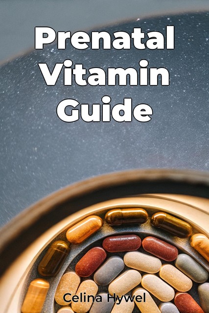 Prenatal Vitamin Guide, Celina Hywel