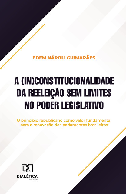 A (in)constitucionalidade da reeleição sem limites no Poder Legislativo, Edem Nápoli Guimarães