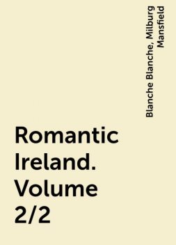 Romantic Ireland. Volume 2/2, Milburg Mansfield, Blanche Blanche