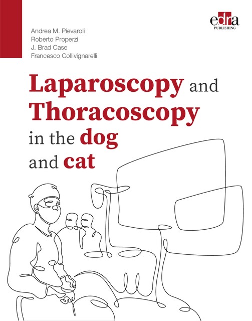 Laparoscopy and Thoracoscopy in the dog and cat, Andrea M. Pievaroli, Francesco Collivignarelli, J. Brad Case, Roberto Properzi