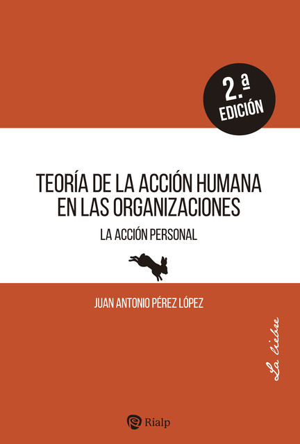 Teoría de la acción humana en las organizaciones, Juan Antonio Pérez López