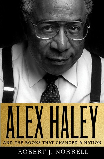 Alex Haley and the Books That Changed a Nation, Robert J. Norrell