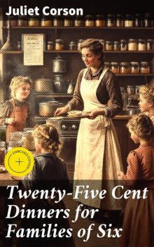 Twenty-Five Cent Dinners for Families of Six, Juliet Corson