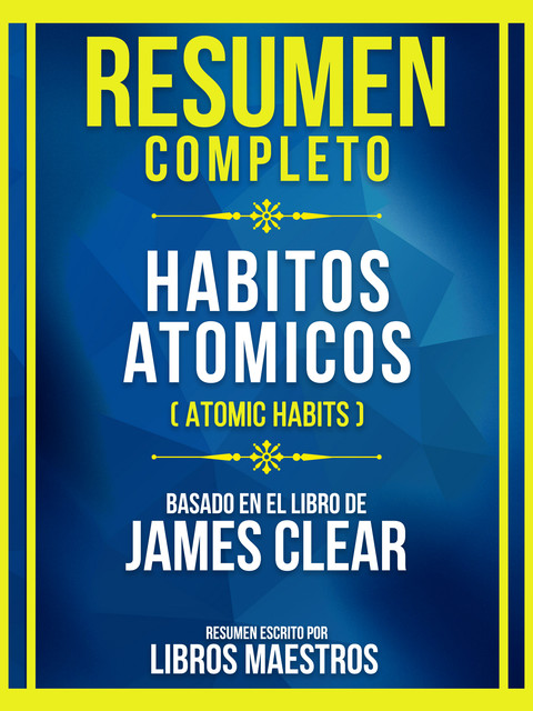 Resumen Completo – Habitos Atomicos (Atomic Habits) – Basado En El Libro De James Clear, Libros Maestros