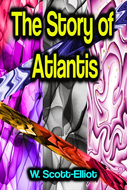 THE STORY OF ATLANTIS (Complete Collection), William Scott-Elliot