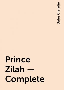 Prince Zilah — Complete, Jules Claretie