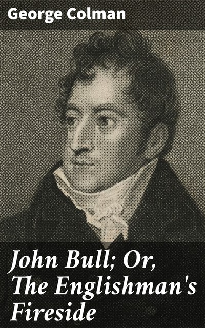John Bull; Or, The Englishman's Fireside, George Colman
