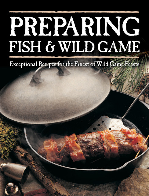 Preparing Fish & Wild Game, Creative Publishing international