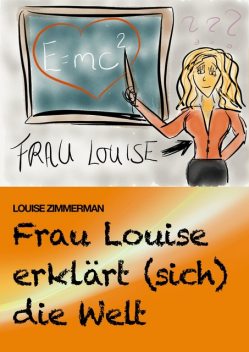 Frau Louise erklärt (sich) die Welt, Louise Zimmerman